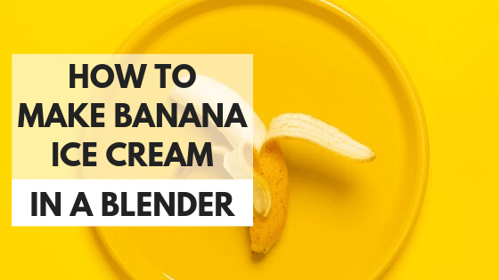How to make banana icecream in a blender
